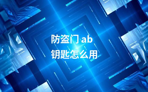 防盗门 ab钥匙怎么用